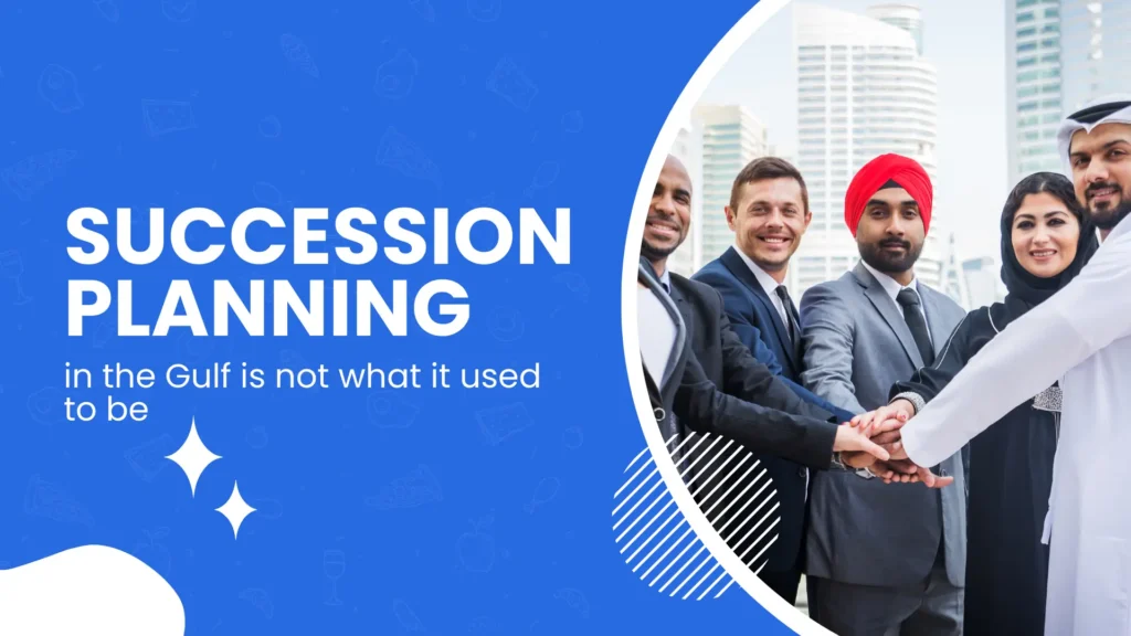 Succession planning in the Gulf is not what it used to be