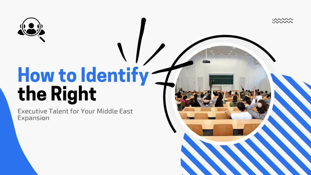 How to Identify the Right Executive Talent for Your Middle East Expansion