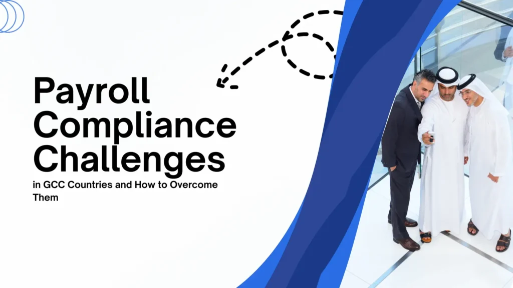 Payroll Compliance Challenges in GCC Countries and How to Overcome Them