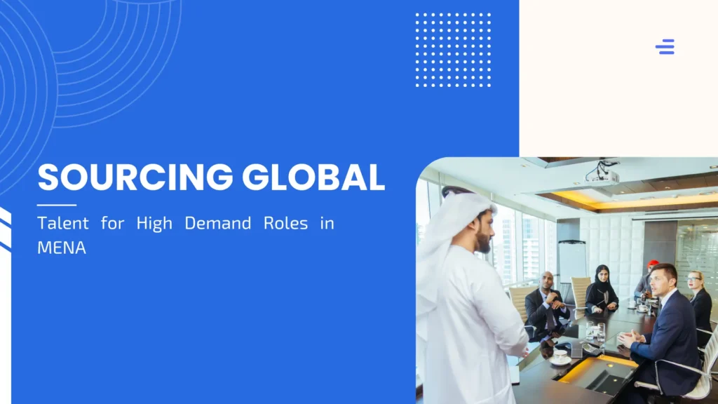 Sourcing Global Talent for High Demand Roles in MENA