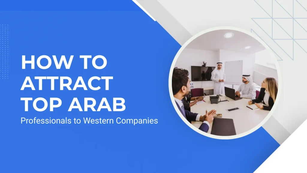 How to Attract Top Arab Professionals to Western Companies