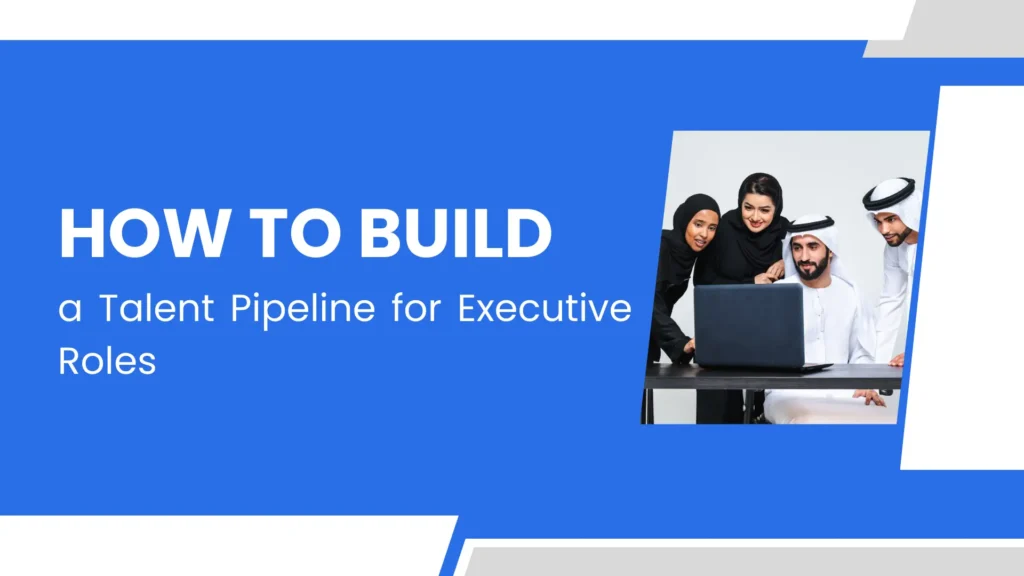 How to Build a Talent Pipeline for Executive Roles