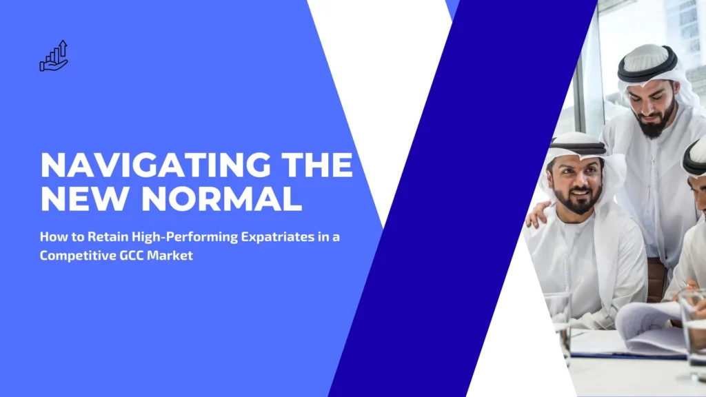 Navigating the New Normal: How to Retain High-Performing Expatriates in a Competitive GCC Market