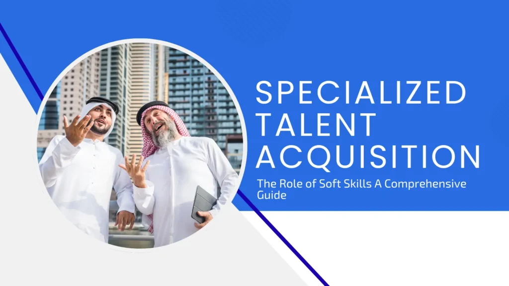 Specialized Talent Acquisition The Role of Soft Skills A Comprehensive Guide