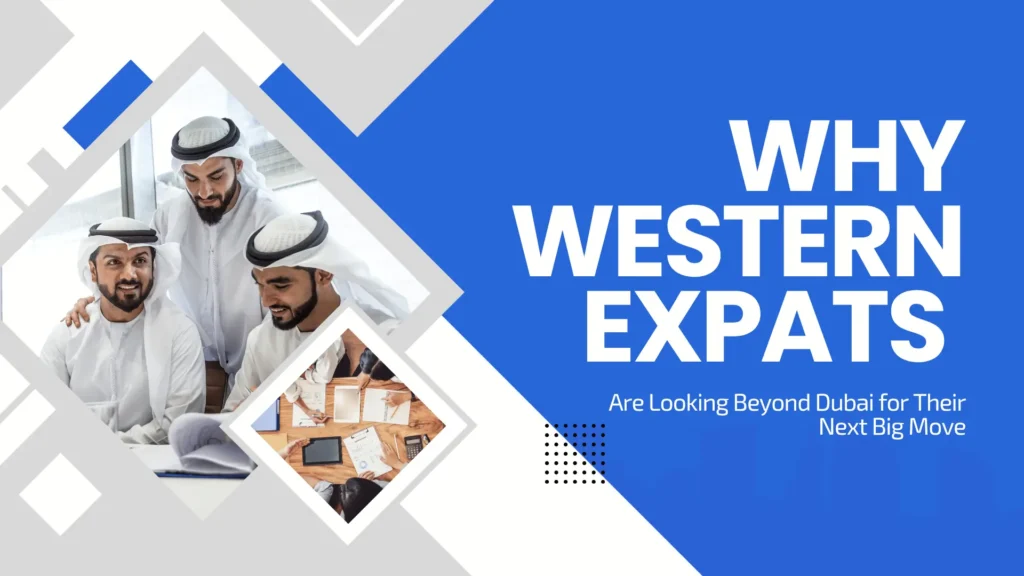 Why Western Expats Are Looking Beyond Dubai for Their Next Big Move