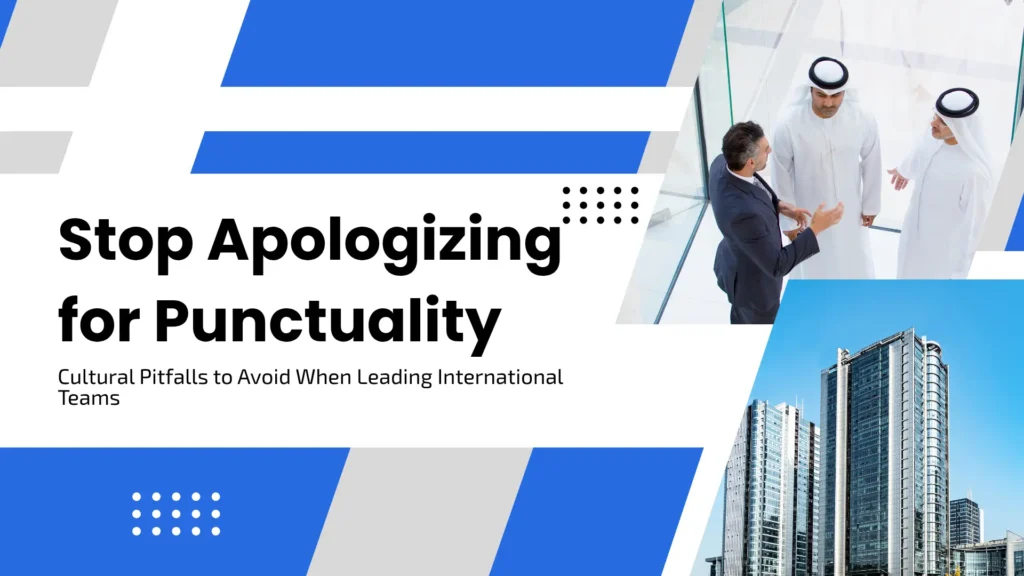 Stop Apologizing for Punctuality: Cultural Pitfalls to Avoid When Leading International Teams