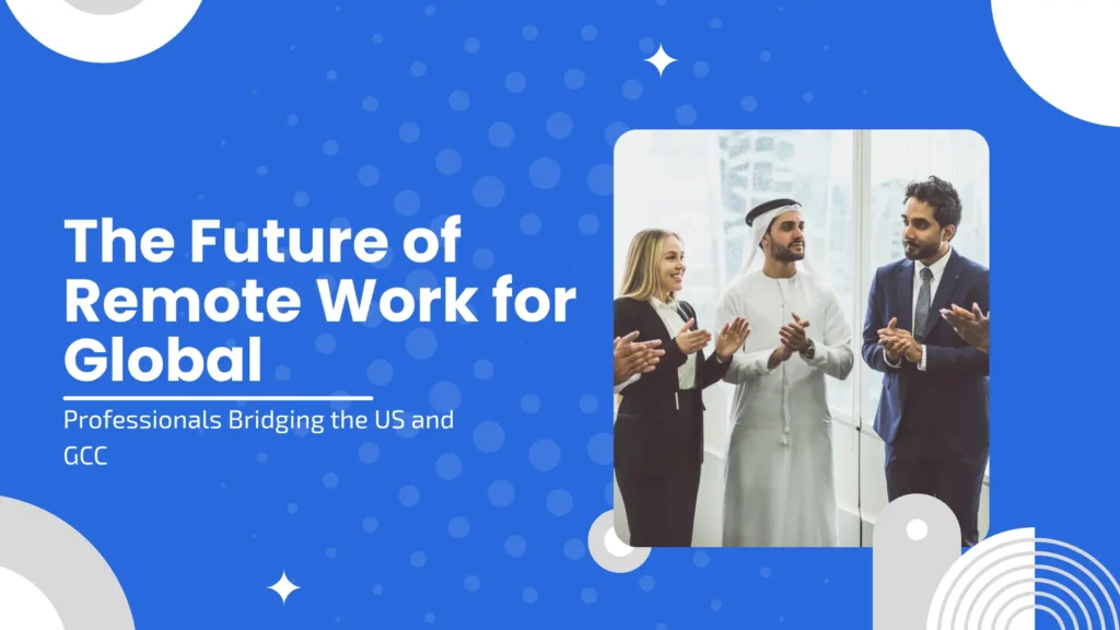 The Future of Remote Work for Global Professionals: Bridging the US and GCC