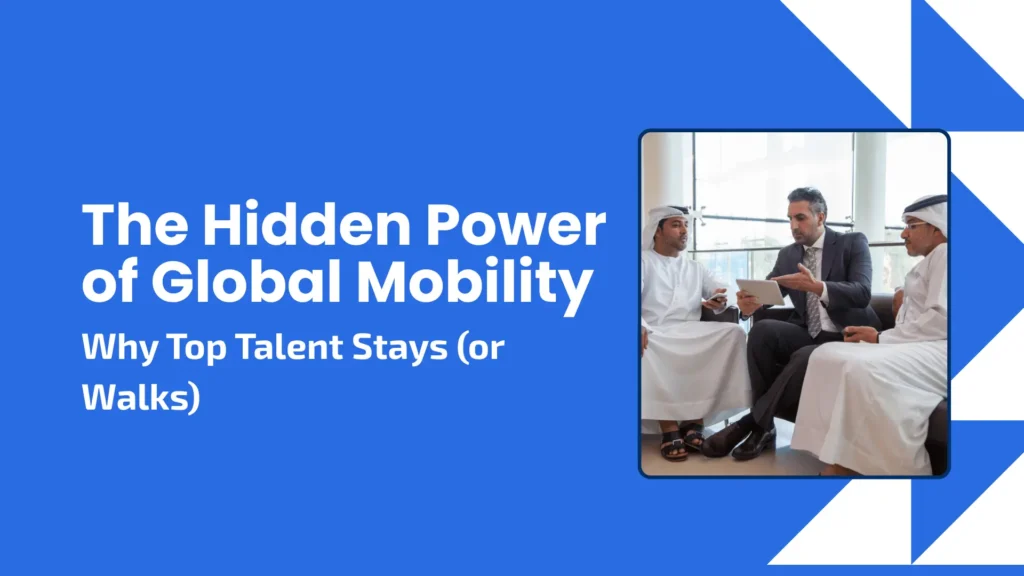 The Hidden Power of Global Mobility: Why Top Talent Stays (or Walks)