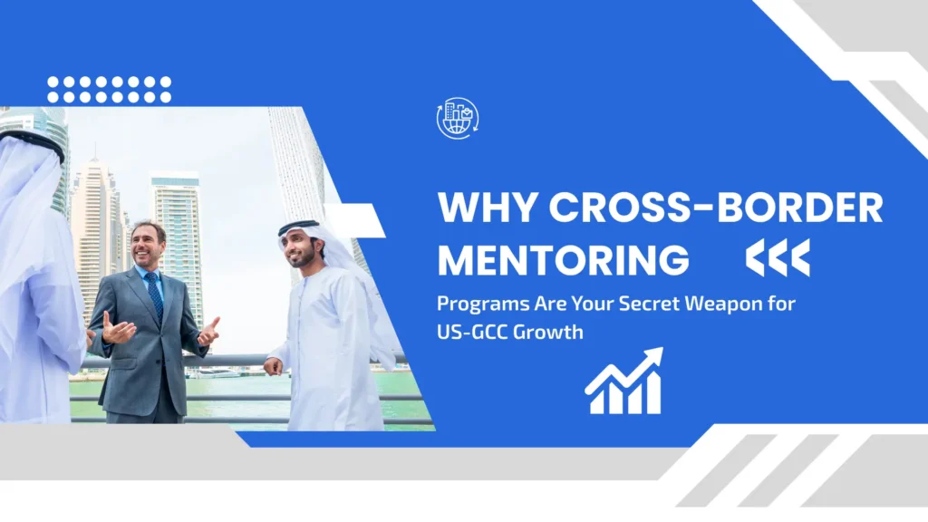 Why Cross-Border Mentoring Programs Are Your Secret Weapon for US-GCC Growth
