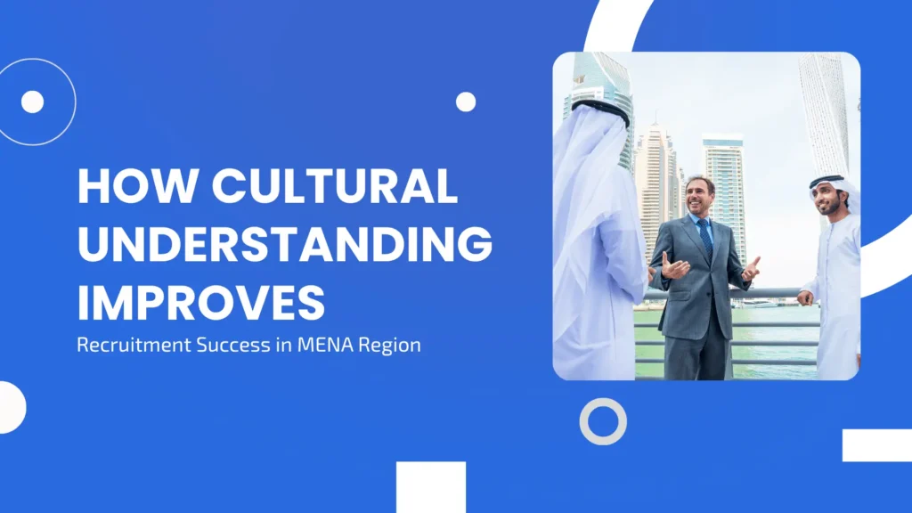 How Cultural Understanding Improves Recruitment Success in MENA Region