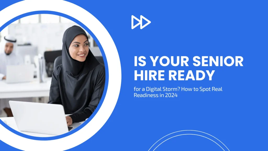 Is Your Senior Hire Ready for a Digital Storm? How to Spot Real Readiness in 2024