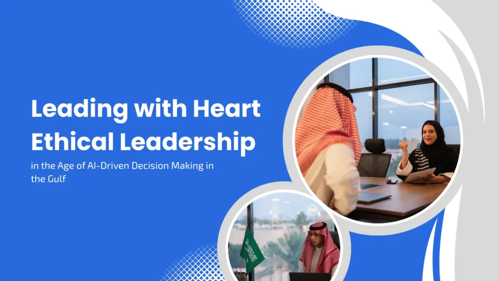 Leading with Heart: Ethical Leadership in the Age of AI-Driven Decision Making in the Gulf