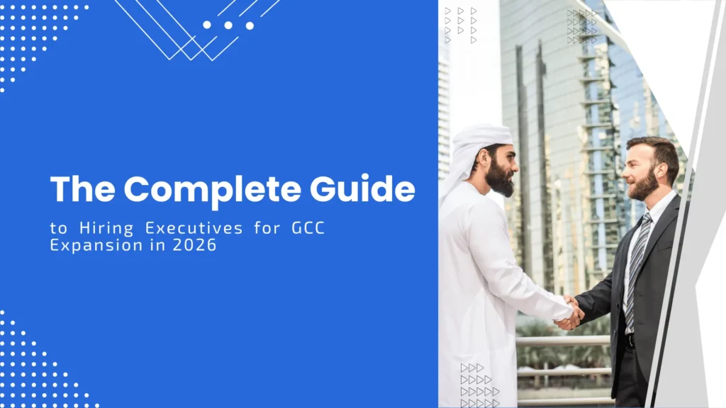 The Complete Guide to Hiring Executives for GCC Expansion in 2026