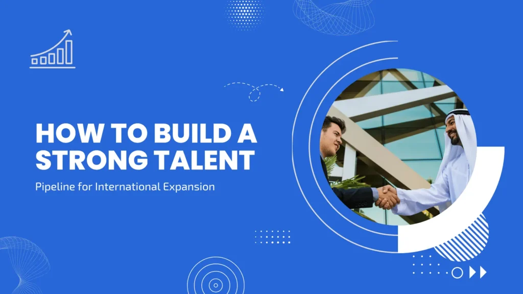 How to Build a Strong Talent Pipeline for International Expansion