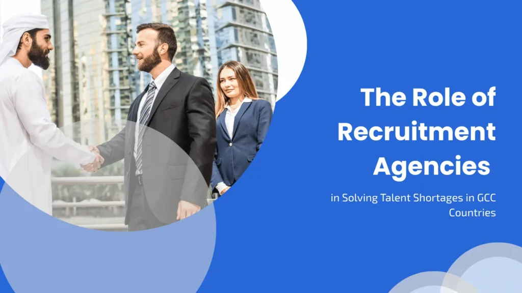 The Role of Recruitment Agencies in Solving Talent Shortages in GCC Countries