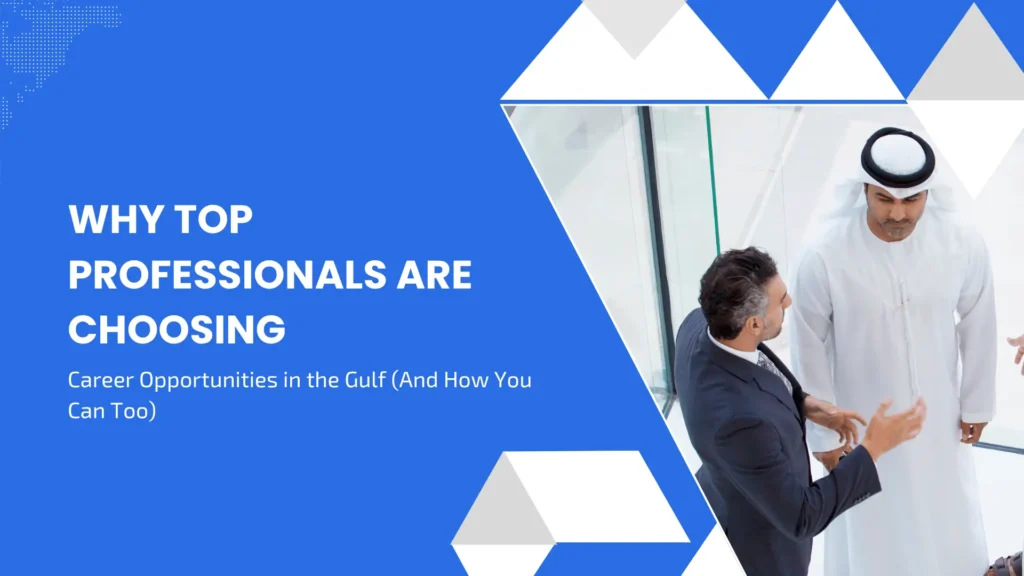 Why Top Professionals Are Choosing Career Opportunities in the Gulf (And How You Can Too)