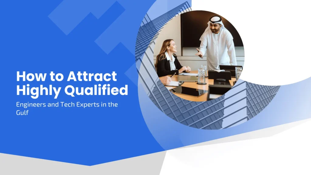 How to Attract Highly Qualified Engineers and Tech Experts in the Gulf