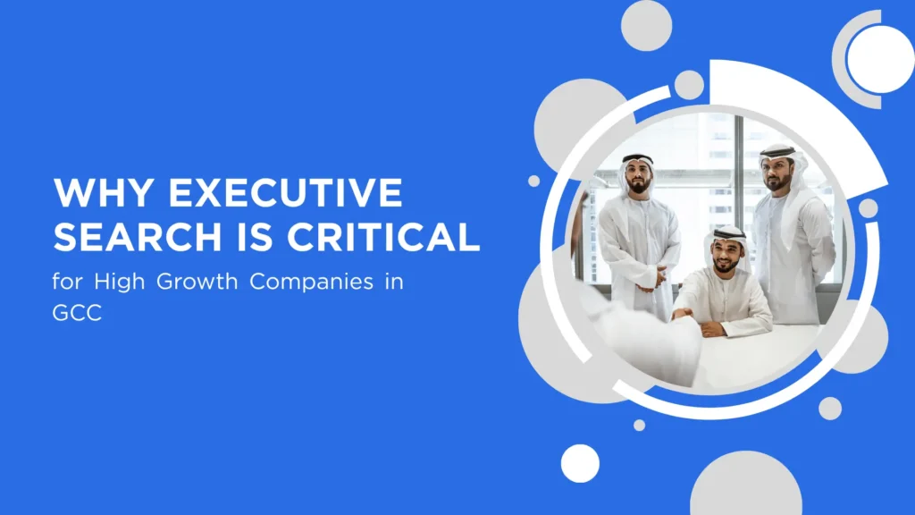 Why Executive Search Is Critical for High Growth Companies in GCC