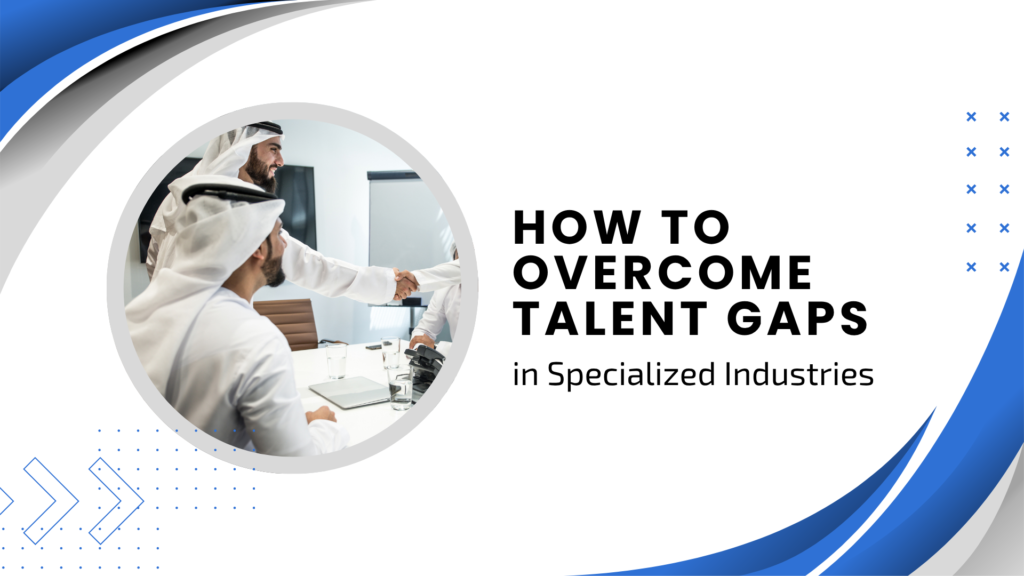 How to Overcome Talent Gaps in Specialized Industries