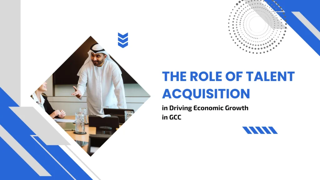 The Role of Talent Acquisition in Driving Economic Growth in GCC