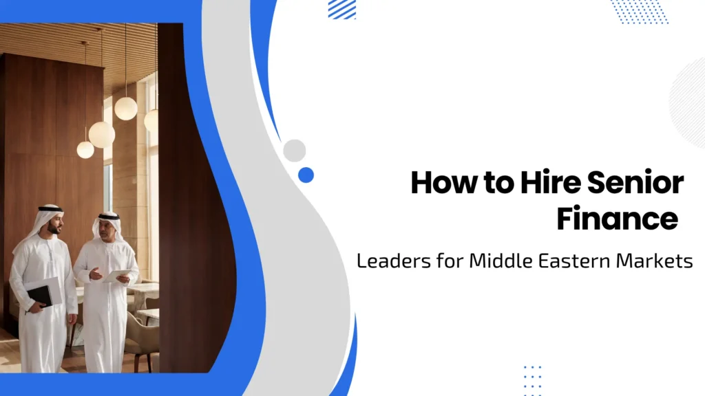 How to Hire Senior Finance Leaders for Middle Eastern Markets