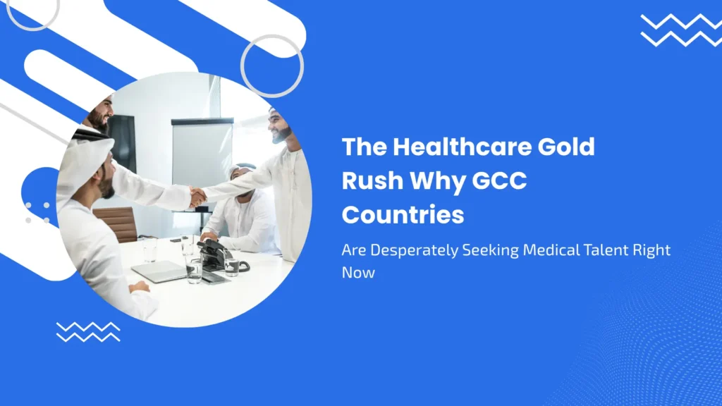 The Healthcare Gold Rush: Why GCC Countries Are Desperately Seeking Medical Talent Right Now