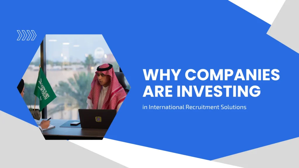 Why Companies Are Investing in International Recruitment Solutions
